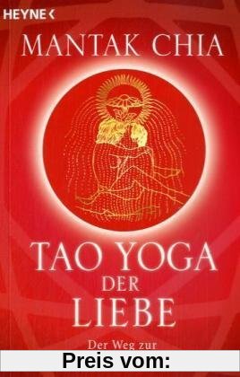 Tao Yoga der Liebe: Der Weg zur unvergänglichen Liebeskraft